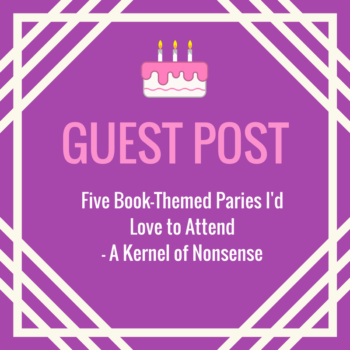 Guest Post A Kernel of Nonsense Five Book Themed Parties I'd Love to Attend