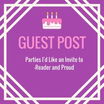 Guest Post from Reader and Proud Parties I'd Like an Invite To